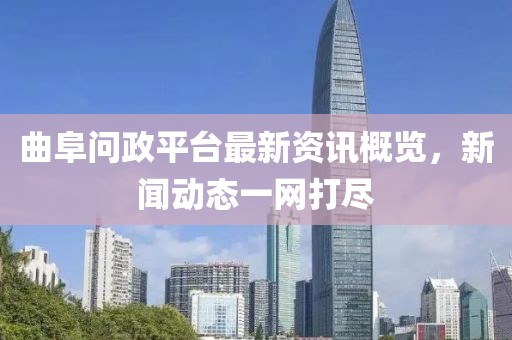 曲阜问政平台最新资讯概览，新闻动态一网打尽