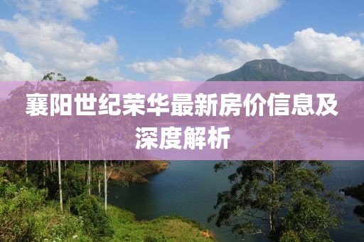 襄阳世纪荣华最新房价信息及深度解析