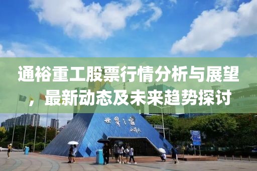 通裕重工股票行情分析与展望，最新动态及未来趋势探讨