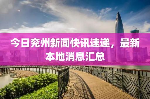 今日兖州新闻快讯速递，最新本地消息汇总