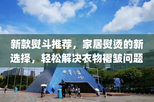 新款熨斗推荐，家居熨烫的新选择，轻松解决衣物褶皱问题
