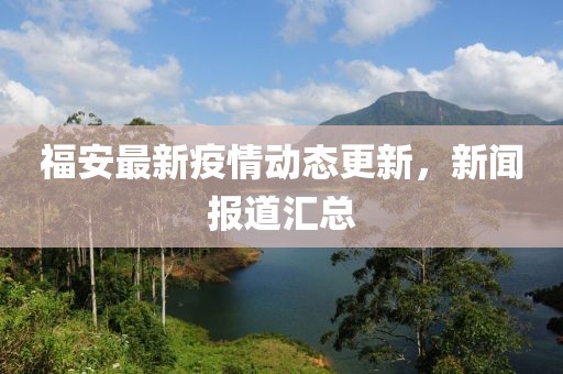 福安最新疫情动态更新，新闻报道汇总