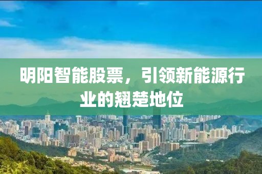 明阳智能股票，引领新能源行业的翘楚地位