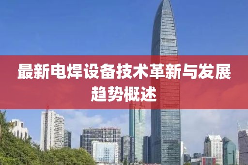 最新电焊设备技术革新与发展趋势概述