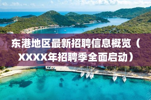 东港地区最新招聘信息概览（XXXX年招聘季全面启动）