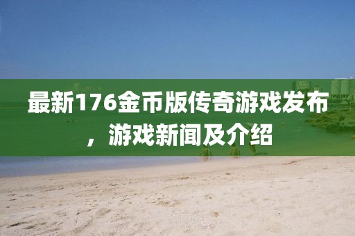 最新176金币版传奇游戏发布，游戏新闻及介绍