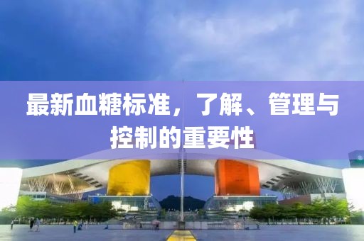 最新血糖标准，了解、管理与控制的重要性