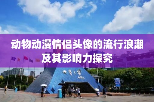 动物动漫情侣头像的流行浪潮及其影响力探究