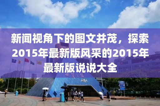 新闻视角下的图文并茂，探索2015年最新版风采的2015年最新版说说大全