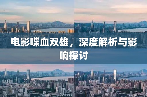 电影喋血双雄，深度解析与影响探讨