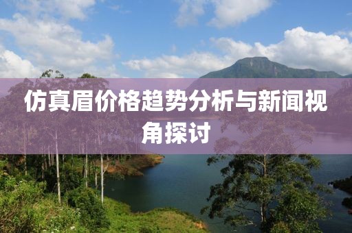 仿真眉价格趋势分析与新闻视角探讨