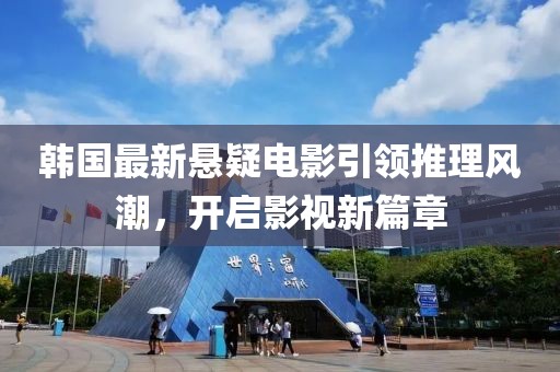 韩国最新悬疑电影引领推理风潮，开启影视新篇章