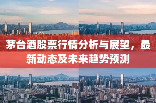 茅台酒股票行情分析与展望，最新动态及未来趋势预测