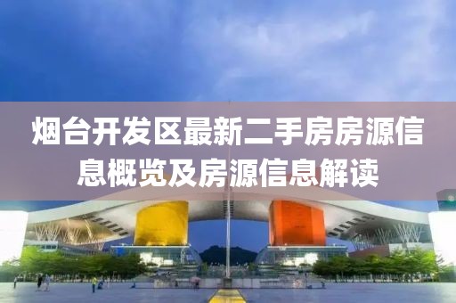 烟台开发区最新二手房房源信息概览及房源信息解读