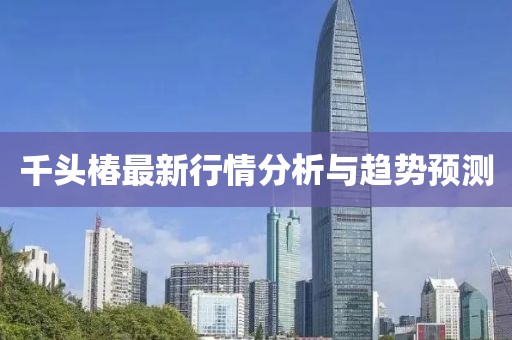 千头椿最新行情分析与趋势预测