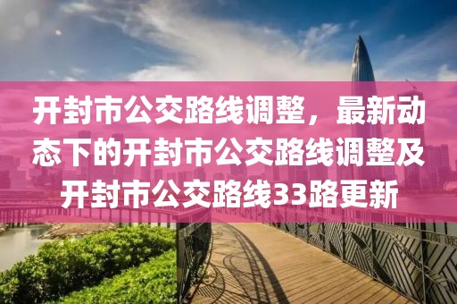 开封市公交路线调整，最新动态下的开封市公交路线调整及开封市公交路线33路更新