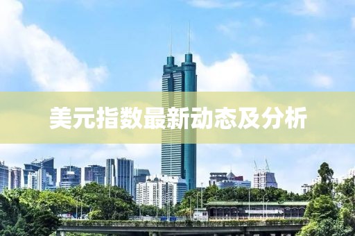 美元指数最新动态及分析