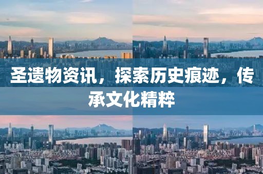 圣遗物资讯，探索历史痕迹，传承文化精粹