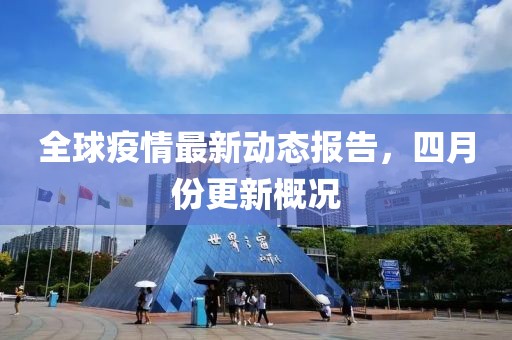 全球疫情最新动态报告，四月份更新概况