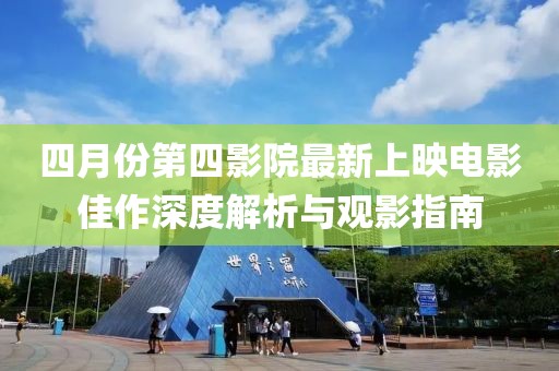 四月份第四影院最新上映电影佳作深度解析与观影指南
