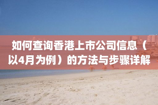 如何查询香港上市公司信息（以4月为例）的方法与步骤详解