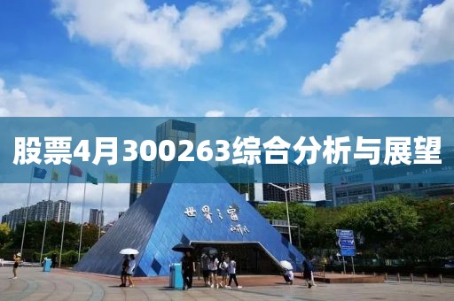 股票4月300263综合分析与展望