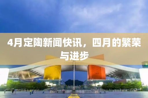 4月定陶新闻快讯，四月的繁荣与进步