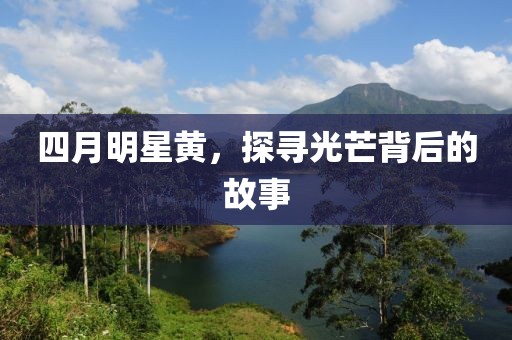 四月明星黄，探寻光芒背后的故事