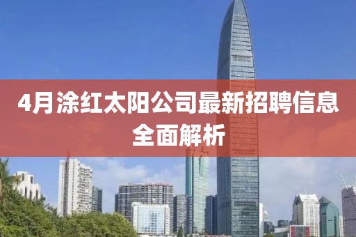 4月涂红太阳公司最新招聘信息全面解析