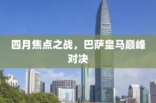 四月焦点之战，巴萨皇马巅峰对决