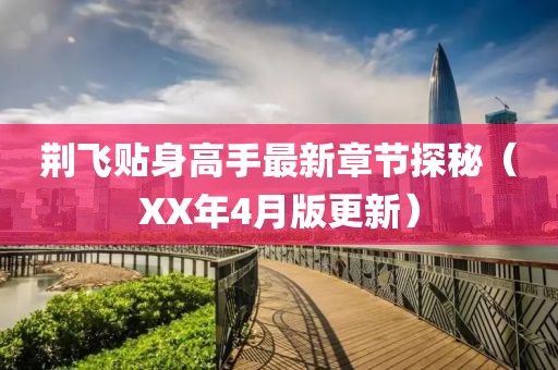 荆飞贴身高手最新章节探秘（XX年4月版更新）