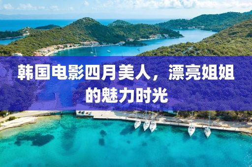 韩国电影四月美人，漂亮姐姐的魅力时光