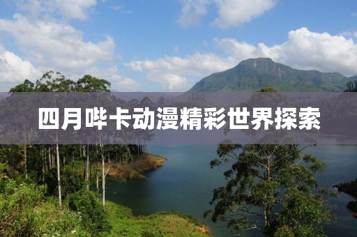 四月哔卡动漫精彩世界探索