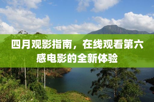 四月观影指南，在线观看第六感电影的全新体验