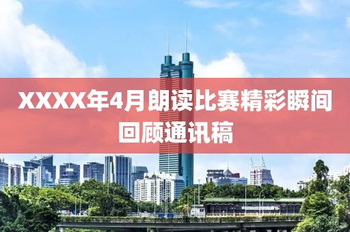 XXXX年4月朗读比赛精彩瞬间回顾通讯稿