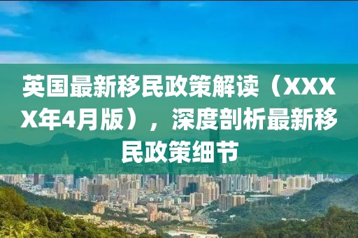 英国最新移民政策解读（XXXX年4月版），深度剖析最新移民政策细节