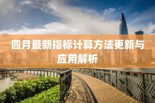 四月最新指标计算方法更新与应用解析