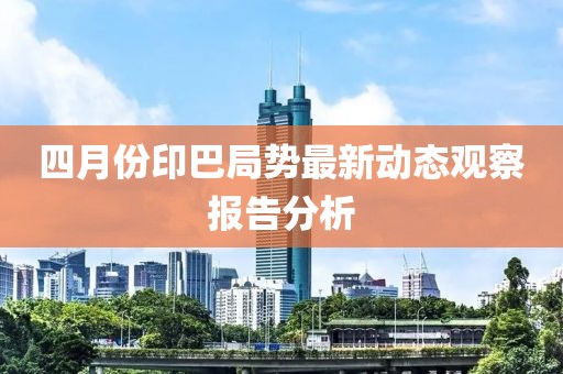 四月份印巴局势最新动态观察报告分析