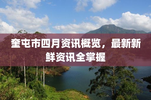 奎屯市四月资讯概览，最新新鲜资讯全掌握