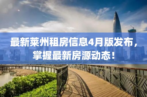 最新莱州租房信息4月版发布，掌握最新房源动态！