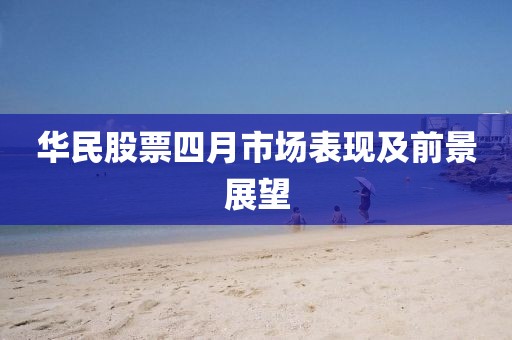 华民股票四月市场表现及前景展望