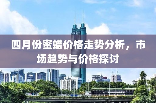 四月份蜜蜡价格走势分析，市场趋势与价格探讨