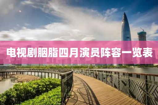 电视剧胭脂四月演员阵容一览表
