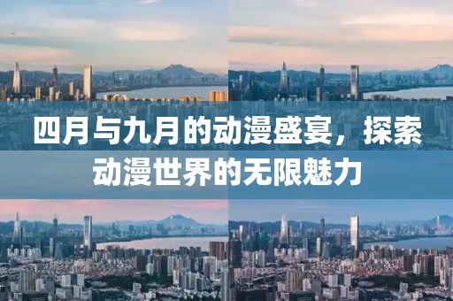 四月与九月的动漫盛宴，探索动漫世界的无限魅力