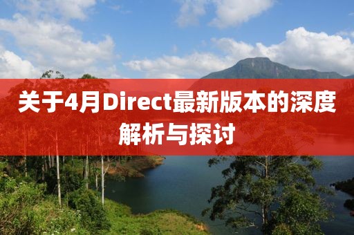 关于4月Direct最新版本的深度解析与探讨