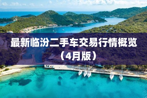 最新临汾二手车交易行情概览（4月版）