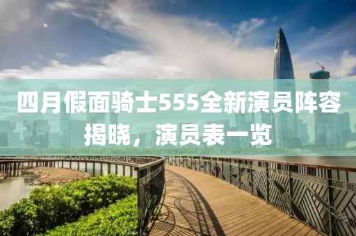 四月假面骑士555全新演员阵容揭晓，演员表一览