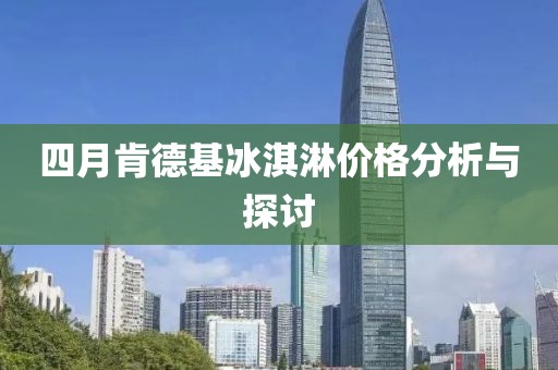 四月肯德基冰淇淋价格分析与探讨