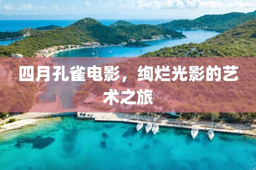四月孔雀电影，绚烂光影的艺术之旅
