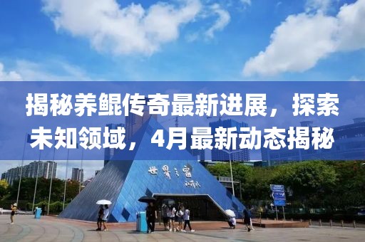 揭秘养鲲传奇最新进展，探索未知领域，4月最新动态揭秘